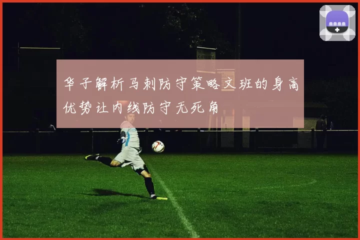 华子解析马刺防守策略文班的身高优势让内线防守无死角